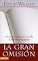 La gran omision: Volviendo a las ensenanzas esenciales de Jesus sobre el discipulado (Spanish Edition)