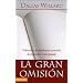 La gran omision: Volviendo a las ensenanzas esenciales de Jesus sobre el discipulado (Spanish Edition)