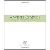 A Writer's Space: Make Room to Dream, to Work, to Write ~ Eric Maisel