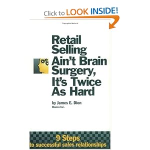 Click here to buy Retail Selling Ain't Brain Surgery, It's Twice As Hard by James E. Dion.
