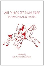 Wild Horses Run Free: (Poems, Prose and Essays)