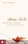 Ohne dich: Hilfe f�r Tage, an denen die Trauer besonders schmerzt