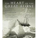 The Heart of the Great Alone: Scott, Shackleton, and Antarctic Photography [Hardcover]