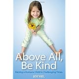 Above All, Be Kind: Raising a Humane Child in Challenging Timespar Zoe Weil