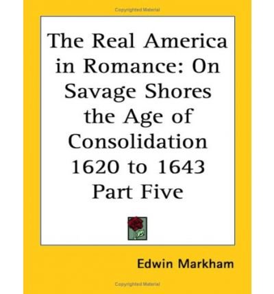 The Real America in Romance: On Savage Shores the Age of Consolidation 1620 to 1643 Part Five (Paperback) - Common
