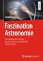 Faszination Astronomie: Ein topaktueller Einstieg f�r alle naturwissenschaftlich Interessierten