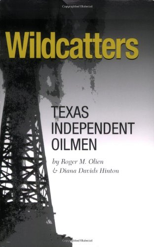 Wildcatters: Texas Independent Oilmen (Kenneth E. Montague Series in Oil and Business History)