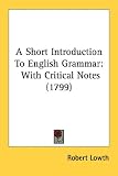 A Short Introduction to English Grammar: With Critical Notes (1799)
