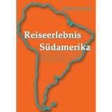 Reiseerlebnis S�damerika: Abenteuer, Berichte und Tipps eines Weltreisendenvon "Roland Conradt"