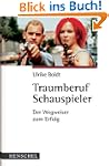 Traumberuf Schauspieler: Der Wegweise...