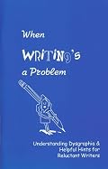 When Writing's a Problem: Understanding Dysgraphia and Helpful Hints for Reluctant Writers