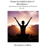 Abundance and Law of Attraction - Down the Rabbit Hole: The Journey of Manifestation and Personal Growth [Incl. Bonus Chapter]