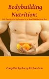 Bodybuilding Nutrition: 101 Muscle-Building Recipes for a great Bodybuilding Diet