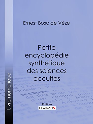 Download Petite encyclopédie synthétique des sciences occultes: Hermétisme, magie, oracles, divination, féérie, sybilles, météorologie physique et mystique, kabbale, ... occultique contemporain, occultisme Download Petite encyclopédie synthétique des sciences occultes: Hermétisme, magie, oracles, divination, féérie, sybilles, météorologie physique et mystique, kabbale, ... occultique contemporain, occultisme