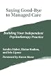 Saying Good-Bye to Managed Care: Building Your Independent Psychotherapy Practice