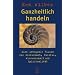 Ganzheitlich handeln: Eine integrale Vision f�r Wirtschaft, Politik, Wissenschaft und Spiritualit�t