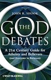 The God Debates: A 21st Century Guide for Atheists and Believers (and Everyone in Between)