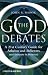 The God Debates: A 21st Century Guide for Atheists and Believers (and Everyone in Between)