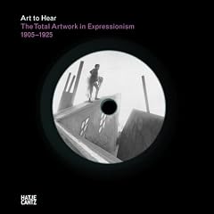 Art to hear: Total Artwork Expressionism: Art, Film, Literature, Theater, Dance and Architecture 1905-1925