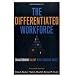 The Differentiated Workforce: What Top Executives Must Know to Go from Pain to Gain