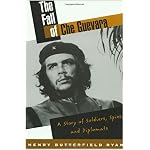 The Fall of Che Guevara: A Story of Soldiers, Spies, and Diplomats book cover