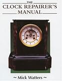 The Clock Repairer s Manual (Manual of techniques)
