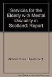 Report on services for the elderly with mental disability in Scotland : a report