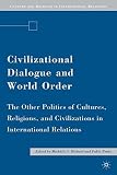Civilizational dialogue and world order : the other politics of cultures, religions, and civilizations in international relations