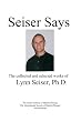 Seiser Says: The Collected and Selected Works of Lynn Seiser Ph.D.