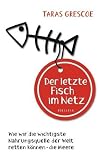 Produkt-Bild: Der letzte Fisch im Netz: Wie wir die wichtigste Nahrungsquelle der Welt retten k&ouml;nnen - die Meere