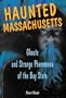 Haunted Massachusetts: Ghosts and Strange Phenomena of the Bay State (Haunted Series)