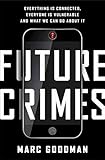 Future Crimes: Everything Is Connected, Everyone Is Vulnerable and What We Can Do About It