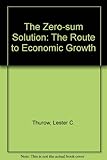 The zero-sum solution : the route to economic growth
