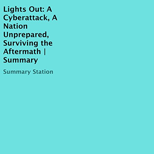Lights Out: A Cyberattack, A Nation Unprepared, Surviving the Aftermath | Summary