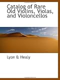 Catalog of Rare Old Violins, Violas, and Violoncellos