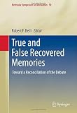 True and False Recovered Memories: Toward a Reconciliation of the Debate (Nebraska Symposium on Motivation)
