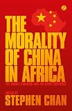 The Morality of China in Africa: The Middle Kingdom and the Dark Continent