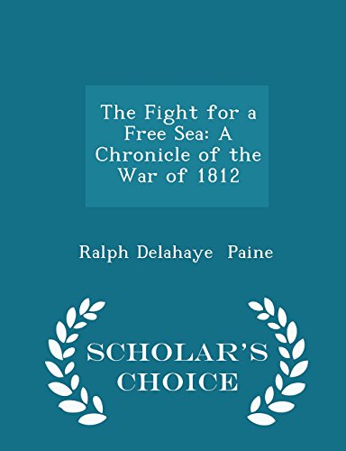 The Fight for a Free Sea: A Chronicle of the War of 1812 - Scholar's Choice Edition
