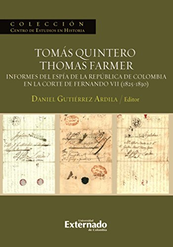 Tomás Quintero/Thomas Farmer. Informes del espía de la República de Colombia en la Corte de Fernando VII (1825-1830) (Spanish Edition)