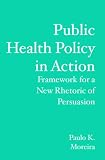 Public Health Policy in Action: Framework for a New Rhetoric of Persuasion
