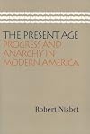 The Present Age: Progress and Anarchy in Modern America