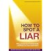 How to Spot a Liar: Why People Don't Tell the Truth... and How You Can Catch Them