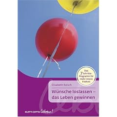 W�nsche loslassen - das Leben gewinnen: Das 7-Schritte-Programm f�r mehr innere Freiheit