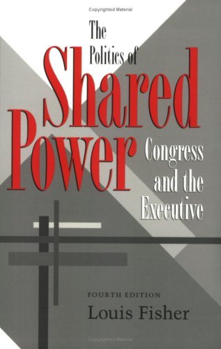 The Politics of Shared Power: Congress and the Executive, Fourth Edition (Joseph V. Hughes Jr. and Holly O. Hughes Series on the Presidency and Leadership)