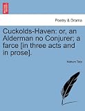 Cuckolds-Haven: or, an Alderman no Conjurer; a farce [in three acts and in prose].