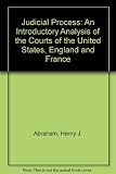 The judicial process : an introductory analysis of the courts of the United States, England, and France