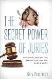 The Secret Power of Juries: What juries in Canada arent being told about their rights -- and what we can do about it