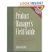 The Product Manager's Field Guide : Practical Tools, Exercises, and Resources for Improved Product Management