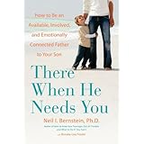 there when he needs you how to be an available involved and emotionally connected father to your son