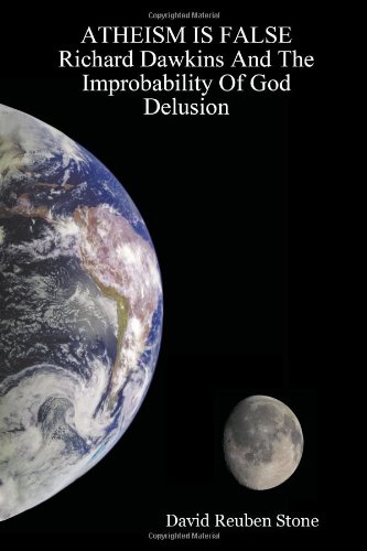 ATHEISM IS FALSE Richard Dawkins And The Improbability Of God Delusion